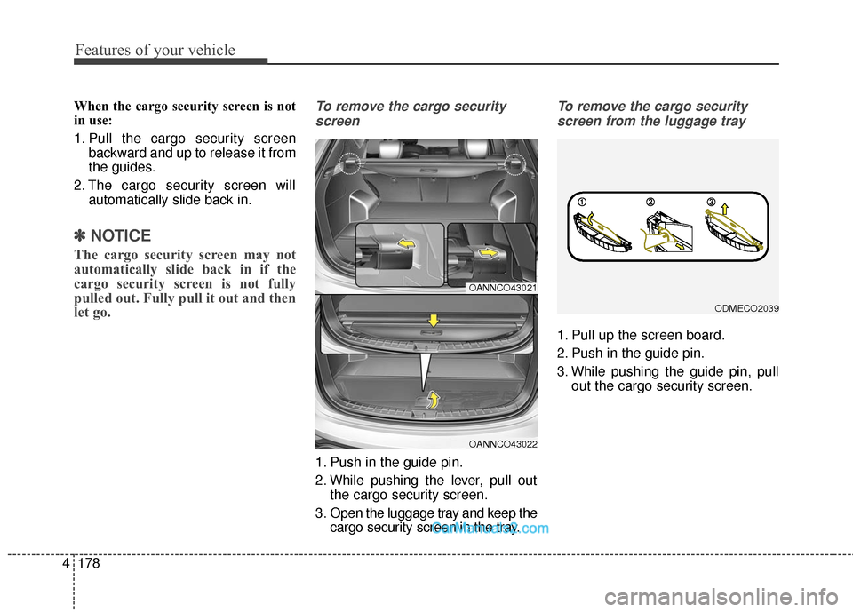 Hyundai Santa Fe Sport 2017  Owners Manual Features of your vehicle
178
4
When the cargo security screen is not
in use:
1. Pull the cargo security screen
backward and up to release it from
the guides.
2. The cargo security screen will automati