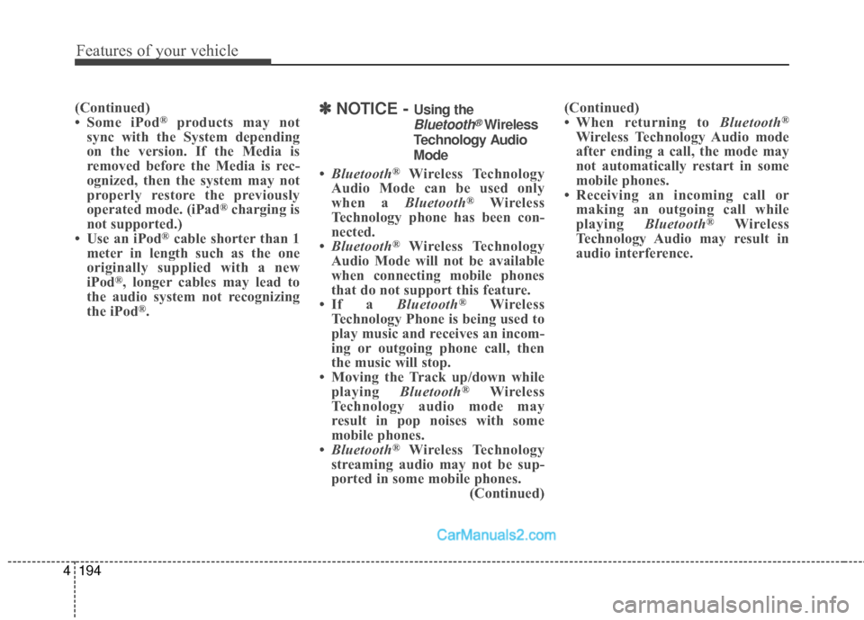 Hyundai Santa Fe Sport 2017  Owners Manual Features of your vehicle
194
4
(Continued)
• Some iPod®products may not
sync with the System depending
on the version. If the Media is
removed before the Media is rec-
ognized, then the system may 