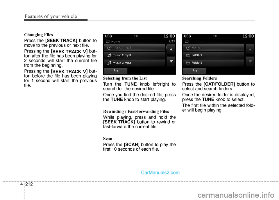 Hyundai Santa Fe Sport 2017  Owners Manual Features of your vehicle
212
4
Changing Files
Press the [SEEK TRACK] button to
move to the previous or next file.
Pressing the [ SEEK TRACK 
∨ ∨]but-
ton after the file has been playing for
2 seco