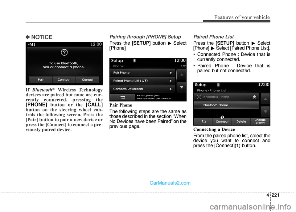 Hyundai Santa Fe Sport 2017  Owners Manual 4221
Features of your vehicle
✽
✽NOTICE 
If  Bluetooth®Wireless Technology
devices are paired but none are cur-
rently connected, pressing the
[PHONE] button or the  [CALL]
button on the steering