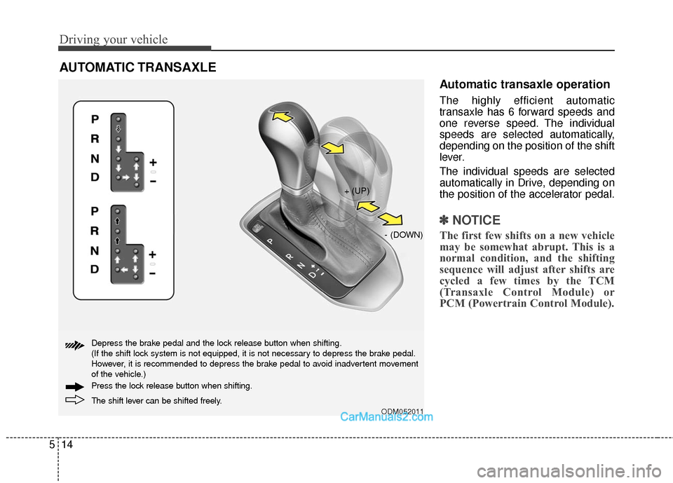 Hyundai Santa Fe Sport 2017  Owners Manual Driving your vehicle
14
5
Automatic transaxle operation
The highly efficient automatic
transaxle has 6 forward speeds and
one reverse speed. The individual
speeds are selected automatically,
depending