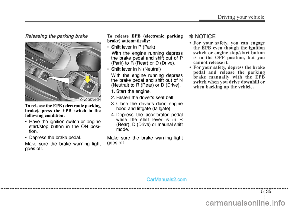 Hyundai Santa Fe Sport 2017  Owners Manual 535
Driving your vehicle
Releasing the parking brake
To release the EPB (electronic parking
brake), press the EPB switch in the
following condition:
 Have the ignition switch or enginestart/stop butto