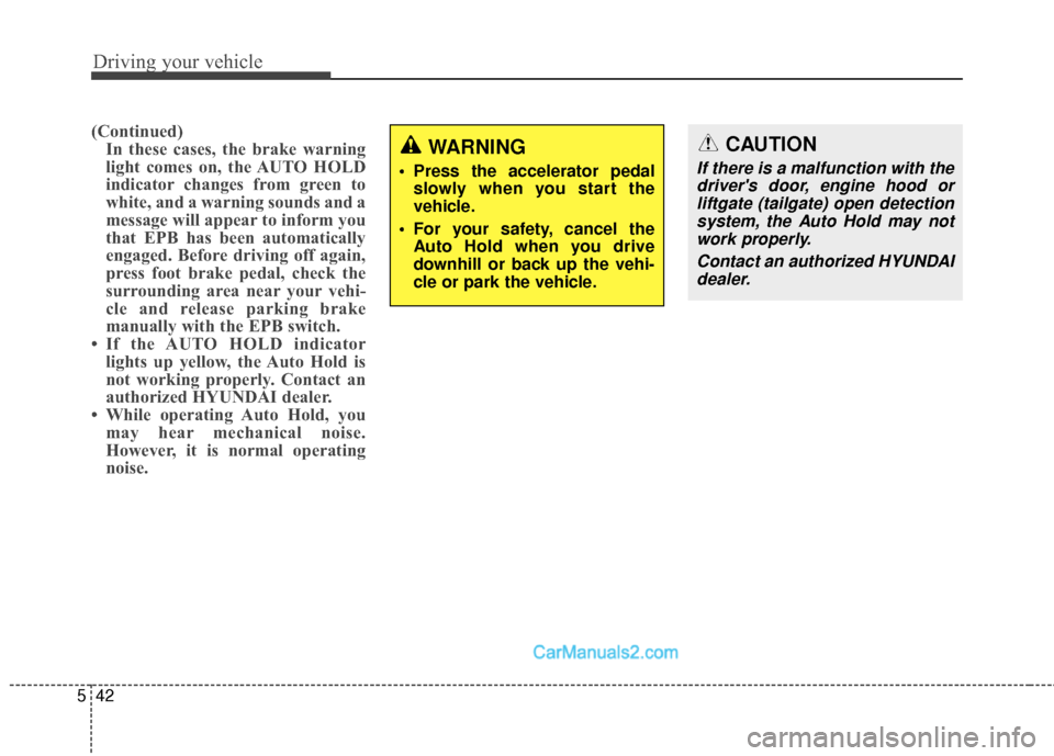 Hyundai Santa Fe Sport 2017  Owners Manual Driving your vehicle
42
5
(Continued)
In these cases, the brake warning
light comes on, the AUTO HOLD
indicator changes from green to
white, and a warning sounds and a
message will appear to inform yo