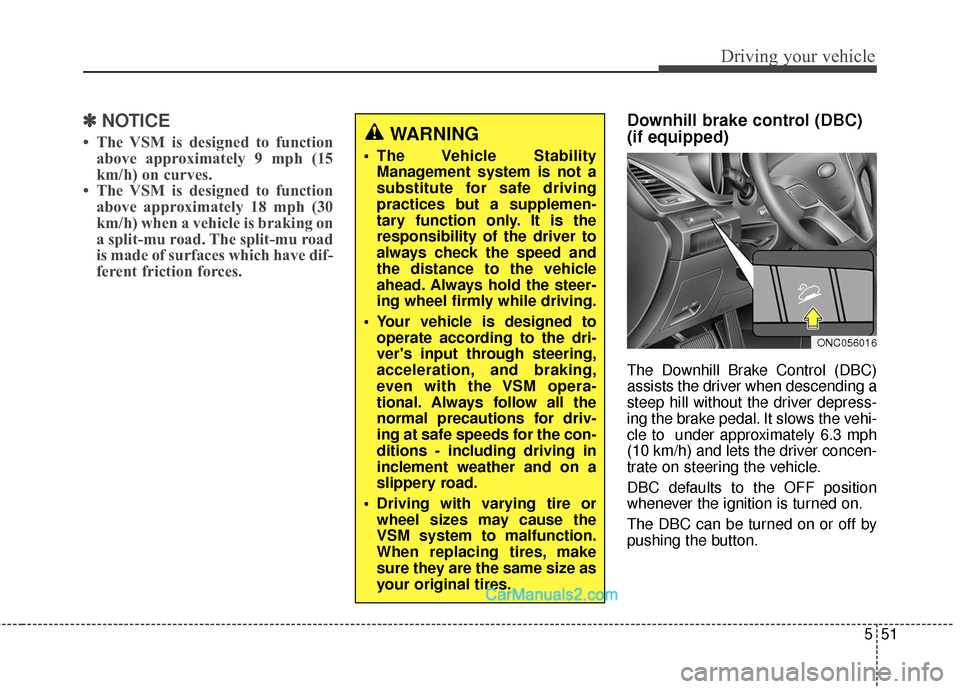 Hyundai Santa Fe Sport 2017  Owners Manual 551
Driving your vehicle
✽
✽NOTICE
• The VSM is designed to function
above approximately 9 mph (15
km/h) on curves.
• The VSM is designed to function above approximately 18 mph (30
km/h) when 