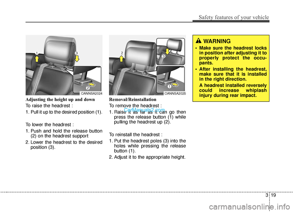 Hyundai Santa Fe Sport 2017  Owners Manual 319
Safety features of your vehicle
Adjusting the height up and down
To raise the headrest :
1. Pull it up to the desired position (1).
To lower the headrest :
1. Push and hold the release button(2) o