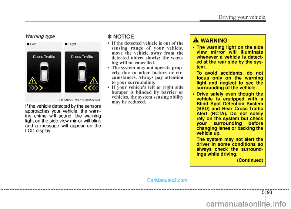 Hyundai Santa Fe Sport 2017 Owners Manual 593
Driving your vehicle
Warning type
If the vehicle detected by the sensors
approaches your vehicle, the warn-
ing chime will sound, the warning
light on the side view mirror will blink
and a message Hyundai Santa Fe Sport 2017 Owners Manual 593
Driving your vehicle
Warning type
If the vehicle detected by the sensors
approaches your vehicle, the warn-
ing chime will sound, the warning
light on the side view mirror will blink
and a message