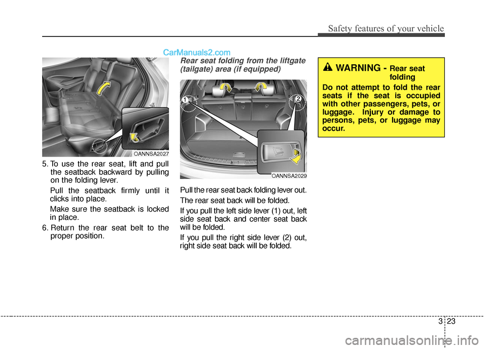 Hyundai Santa Fe Sport 2017  Owners Manual 323
Safety features of your vehicle
5. To use the rear seat, lift and pullthe seatback backward by pulling
on the folding lever.
Pull the seatback firmly until it
clicks into place.
Make sure the seat