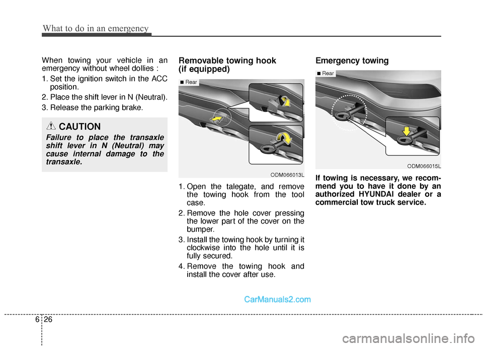 Hyundai Santa Fe Sport 2017  Owners Manual What to do in an emergency
26
6
When towing your vehicle in an
emergency without wheel dollies :
1. Set the ignition switch in the ACC
position.
2. Place the shift lever in N (Neutral).
3. Release the