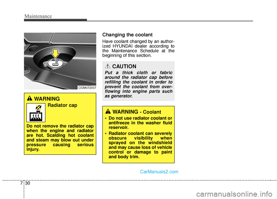 Hyundai Santa Fe Sport 2017  Owners Manual Maintenance
30
7
Changing the coolant
Have coolant changed by an author-
ized HYUNDAI dealer according to
the Maintenance Schedule at the
beginning of this section.
WARNING 
Radiator cap
Do not remove