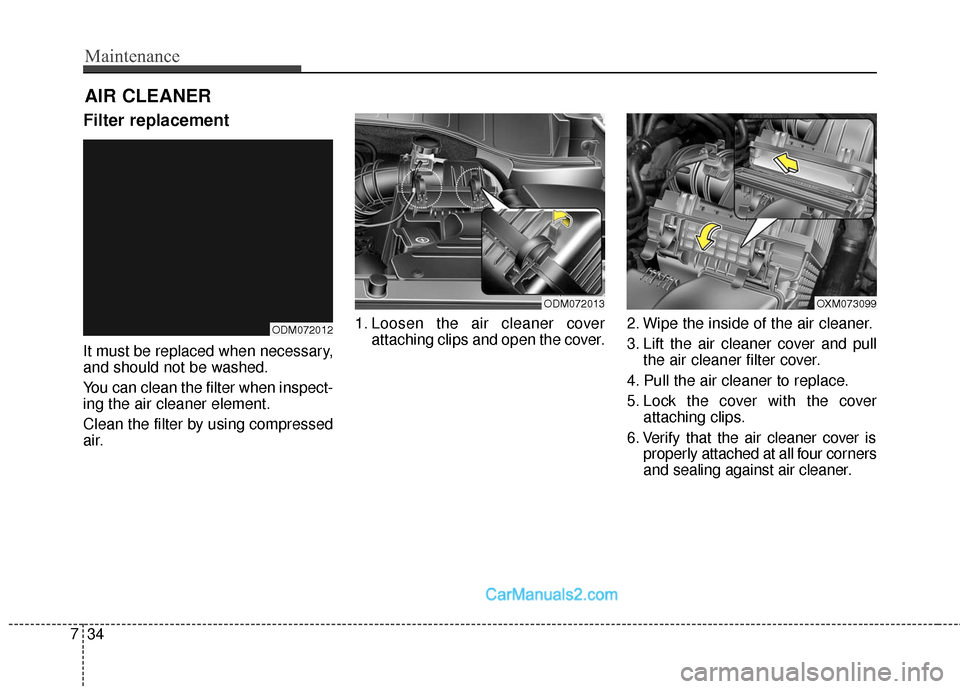 Hyundai Santa Fe Sport 2017  Owners Manual Maintenance
34
7
AIR CLEANER
Filter replacement
It must be replaced when necessary,
and should not be washed.
You can clean the filter when inspect-
ing the air cleaner element.
Clean the filter by us