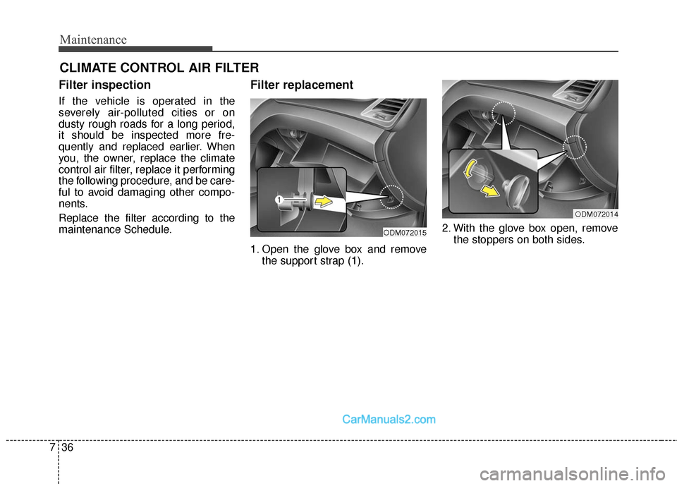 Hyundai Santa Fe Sport 2017  Owners Manual Maintenance
36
7
CLIMATE CONTROL AIR FILTER
Filter inspection
If the vehicle is operated in the
severely air-polluted cities or on
dusty rough roads for a long period,
it should be inspected more fre-
