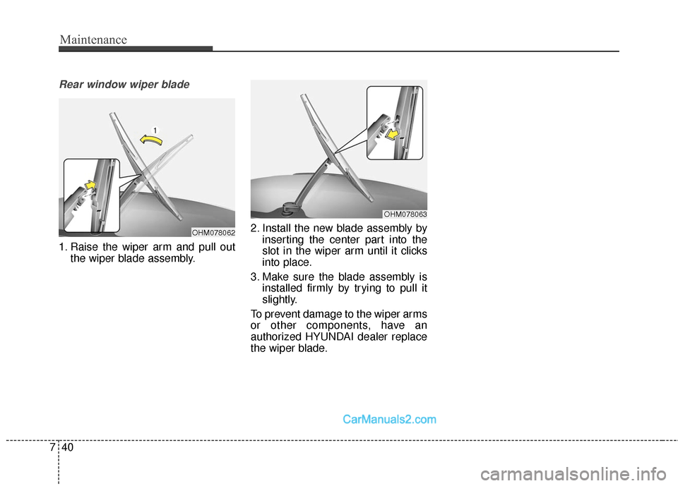 Hyundai Santa Fe Sport 2017  Owners Manual Maintenance
40
7
Rear window wiper blade 
1. Raise the wiper arm and pull out
the wiper blade assembly. 2. Install the new blade assembly by
inserting the center part into the
slot in the wiper arm un
