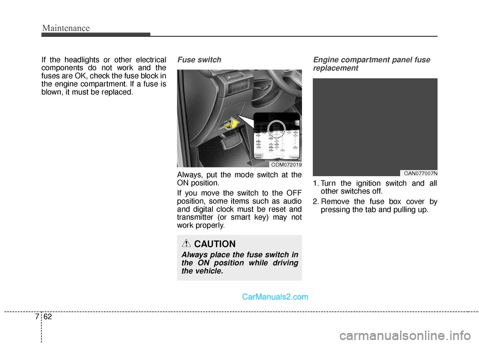 Hyundai Santa Fe Sport 2017  Owners Manual Maintenance
62
7
If the headlights or other electrical
components do not work and the
fuses are OK, check the fuse block in
the engine compartment. If a fuse is
blown, it must be replaced.Fuse switch
