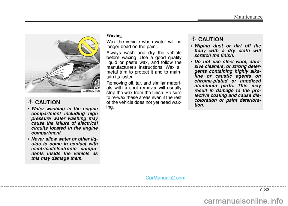Hyundai Santa Fe Sport 2017 Owners Manual 783
Maintenance
Waxing
Wax the vehicle when water will no
longer bead on the paint.
Always wash and dry the vehicle
before waxing. Use a good quality
liquid or paste wax, and follow the
manufacturer Hyundai Santa Fe Sport 2017 Owners Manual 783
Maintenance
Waxing
Wax the vehicle when water will no
longer bead on the paint.
Always wash and dry the vehicle
before waxing. Use a good quality
liquid or paste wax, and follow the
manufacturer