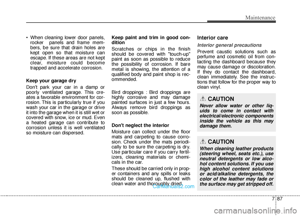 Hyundai Santa Fe Sport 2017 Owners Manual 787
Maintenance
When cleaning lower door panels,rocker panels and frame mem-
bers, be sure that drain holes are
kept open so that moisture can
escape. If these areas are not kept
clear, moisture cou Hyundai Santa Fe Sport 2017 Owners Manual 787
Maintenance
When cleaning lower door panels,rocker panels and frame mem-
bers, be sure that drain holes are
kept open so that moisture can
escape. If these areas are not kept
clear, moisture cou