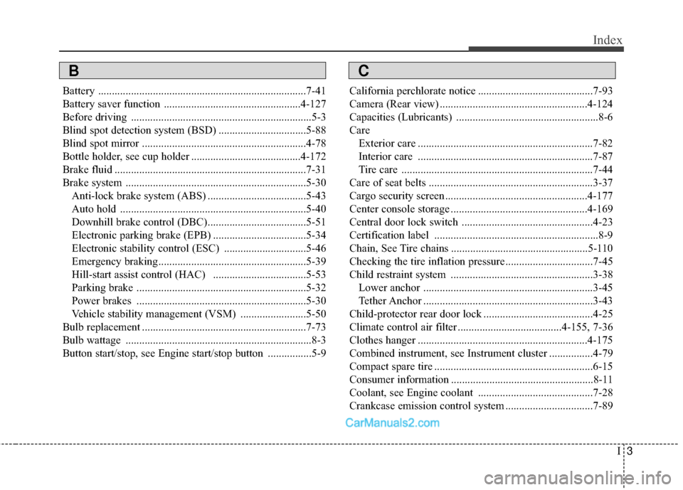 Hyundai Santa Fe Sport 2017 Owners Manual I3
Index
Battery ........................................................................\
....7-41
Battery saver function ..................................................4-127
Before driving ...... Hyundai Santa Fe Sport 2017 Owners Manual I3
Index
Battery ........................................................................\
....7-41
Battery saver function ..................................................4-127
Before driving ......
