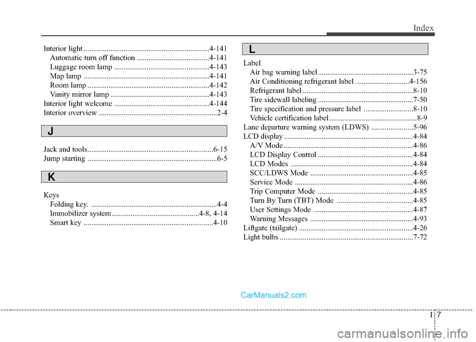 Hyundai Santa Fe Sport 2017 Owners Manual I7
Index
Interior light ..................................................................4-141Automatic turn off function ......................................4-141
Luggage room lamp ............... Hyundai Santa Fe Sport 2017 Owners Manual I7
Index
Interior light ..................................................................4-141Automatic turn off function ......................................4-141
Luggage room lamp ...............