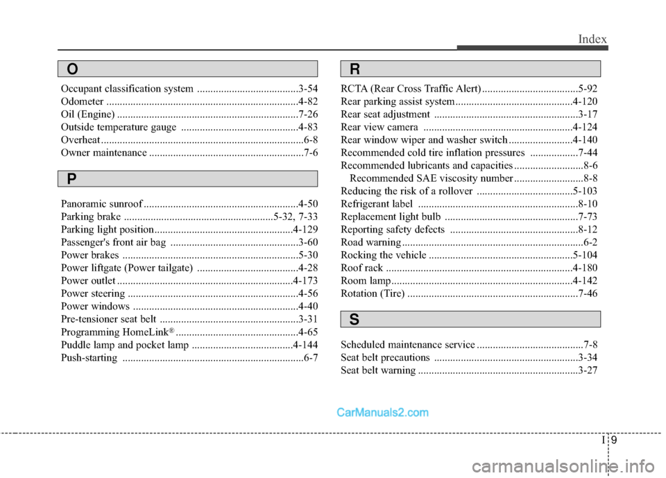 Hyundai Santa Fe Sport 2017 Owners Manual I9
Index
Occupant classification system ......................................3-54
Odometer ........................................................................\
4-82
Oil (Engine) ................ Hyundai Santa Fe Sport 2017 Owners Manual I9
Index
Occupant classification system ......................................3-54
Odometer ........................................................................\
4-82
Oil (Engine) ................