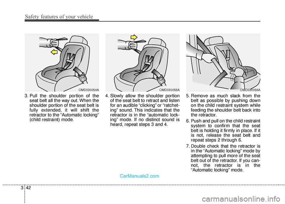 Hyundai Santa Fe Sport 2017  Owners Manual Safety features of your vehicle
42
3
3. Pull the shoulder portion of the
seat belt all the way out. When the
shoulder portion of the seat belt is
fully extended, it will shift the
retractor to the “