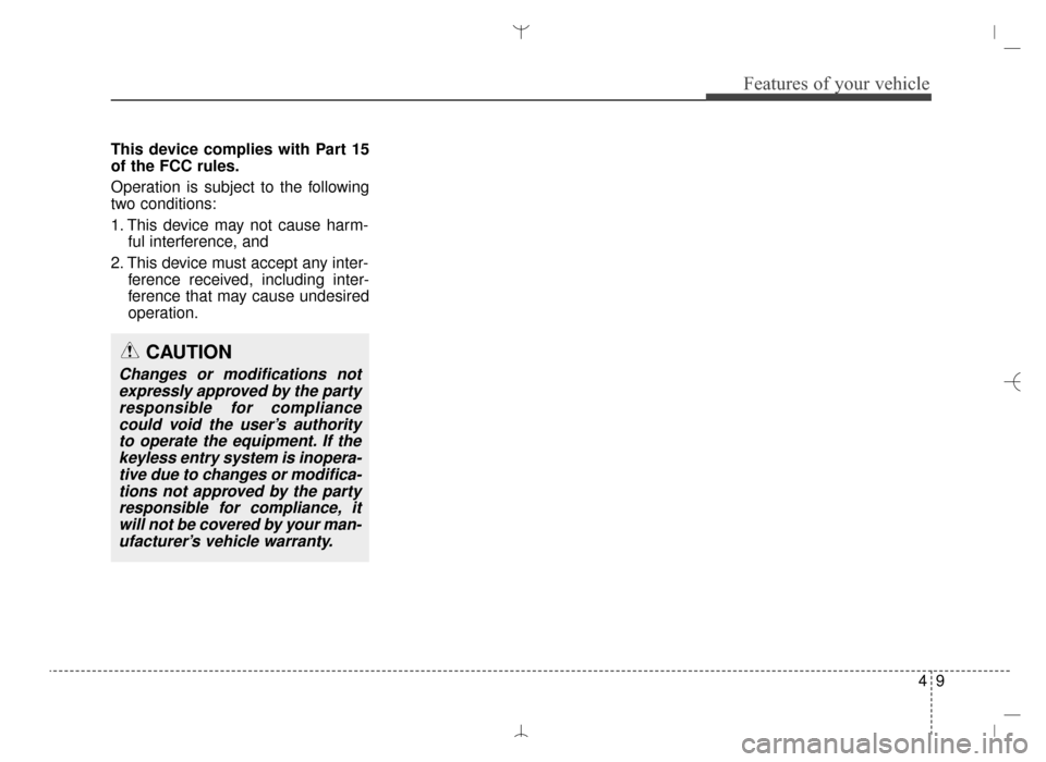 Hyundai Santa Fe Sport 2016  Owners Manual 49
Features of your vehicle
This device complies with Part 15
of the FCC rules.
Operation is subject to the following
two conditions:
1. This device may not cause harm-ful interference, and 
2. This d