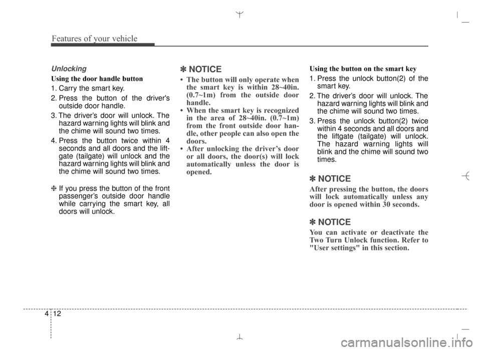 Hyundai Santa Fe Sport 2016  Owners Manual Features of your vehicle
12
4
Unlocking
Using the door handle button
1. Carry the smart key.
2. Press the button of the drivers
outside door handle.
3. The driver’s door will unlock. The hazard war