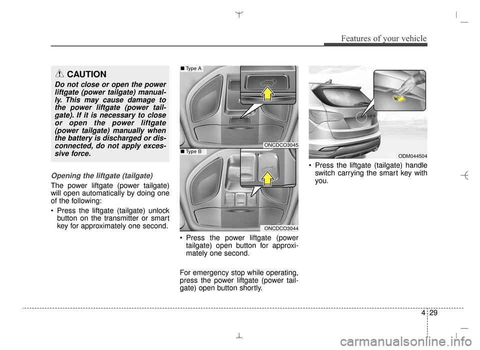 Hyundai Santa Fe Sport 2016  Owners Manual 429
Features of your vehicle
Opening the liftgate (tailgate)
The power liftgate (power tailgate)
will open automatically by doing one
of the following:
 Press the liftgate (tailgate) unlockbutton on t