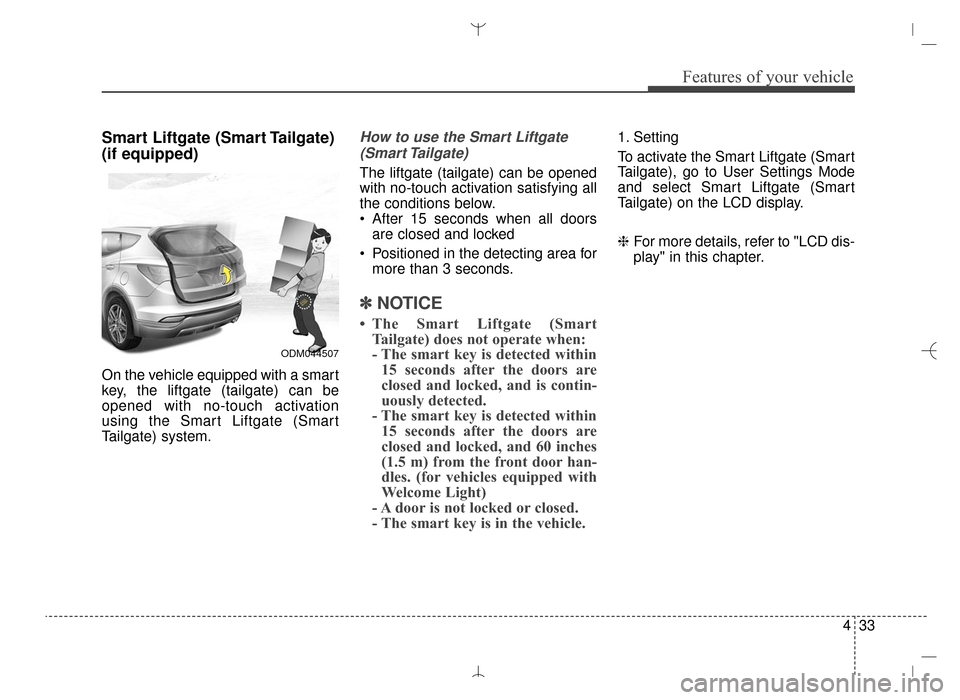 Hyundai Santa Fe Sport 2016  Owners Manual 433
Features of your vehicle
Smart Liftgate (Smart Tailgate)
(if equipped)
On the vehicle equipped with a smart
key, the liftgate (tailgate) can be
opened with no-touch activation
using the Smart Lift
