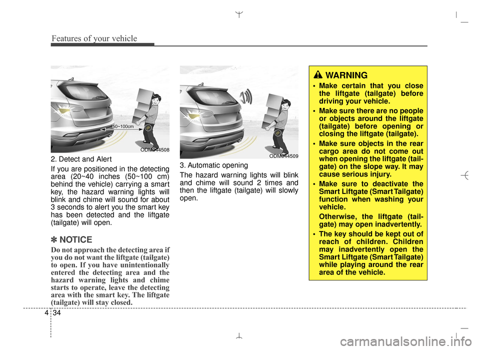 Hyundai Santa Fe Sport 2016  Owners Manual Features of your vehicle
34
4
2. Detect and Alert
If you are positioned in the detecting
area (20~40 inches (50~100 cm)
behind the vehicle) carrying a smart
key, the hazard warning lights will
blink a