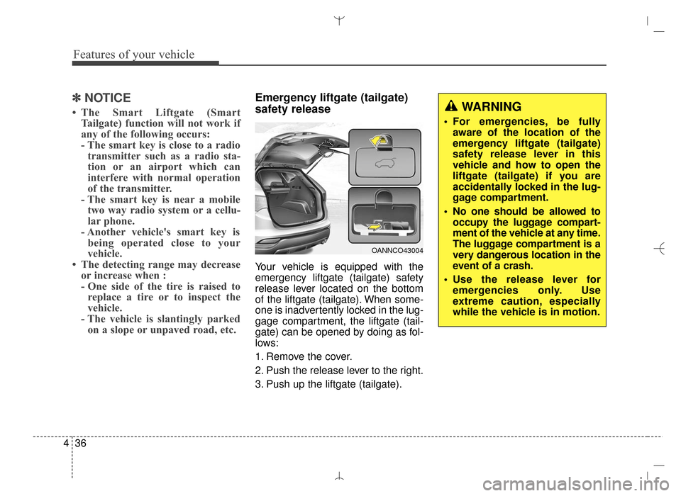 Hyundai Santa Fe Sport 2016  Owners Manual Features of your vehicle
36
4
✽
✽
NOTICE
• The Smart Liftgate (Smart
Tailgate) function will not work if
any of the following occurs:
- The smart key is close to a radiotransmitter such as a rad
