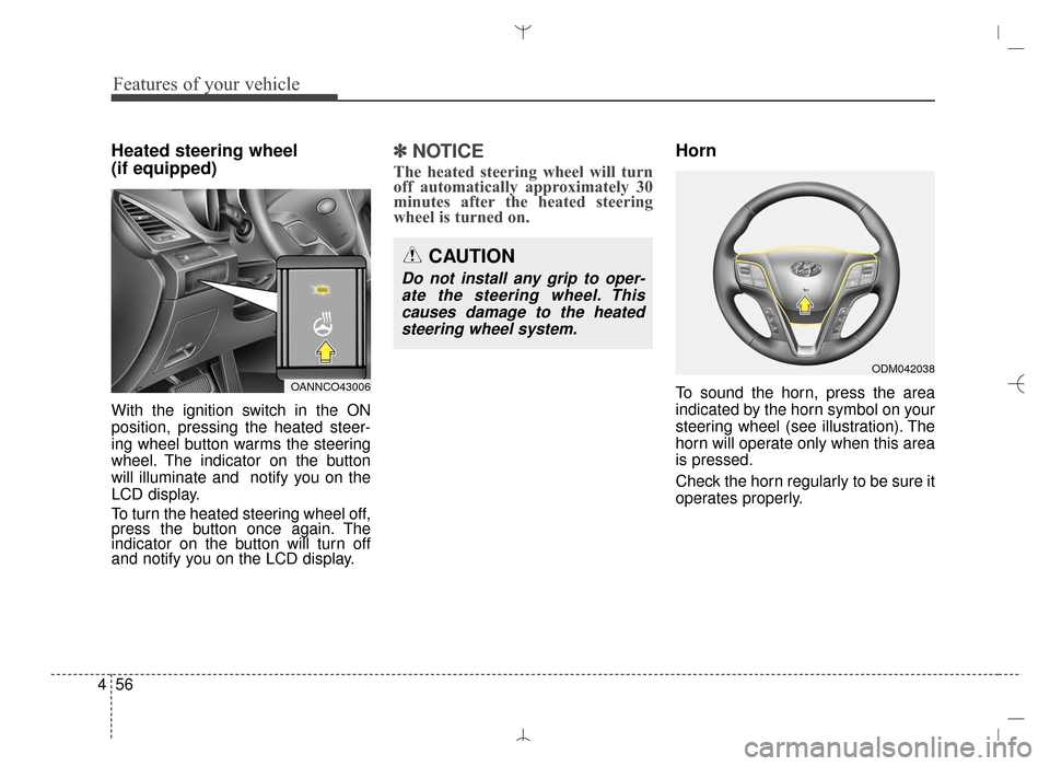 Hyundai Santa Fe Sport 2016  Owners Manual Features of your vehicle
56
4
Heated steering wheel 
(if equipped)
With the ignition switch in the ON
position, pressing the heated steer-
ing wheel button warms the steering
wheel. The indicator on t