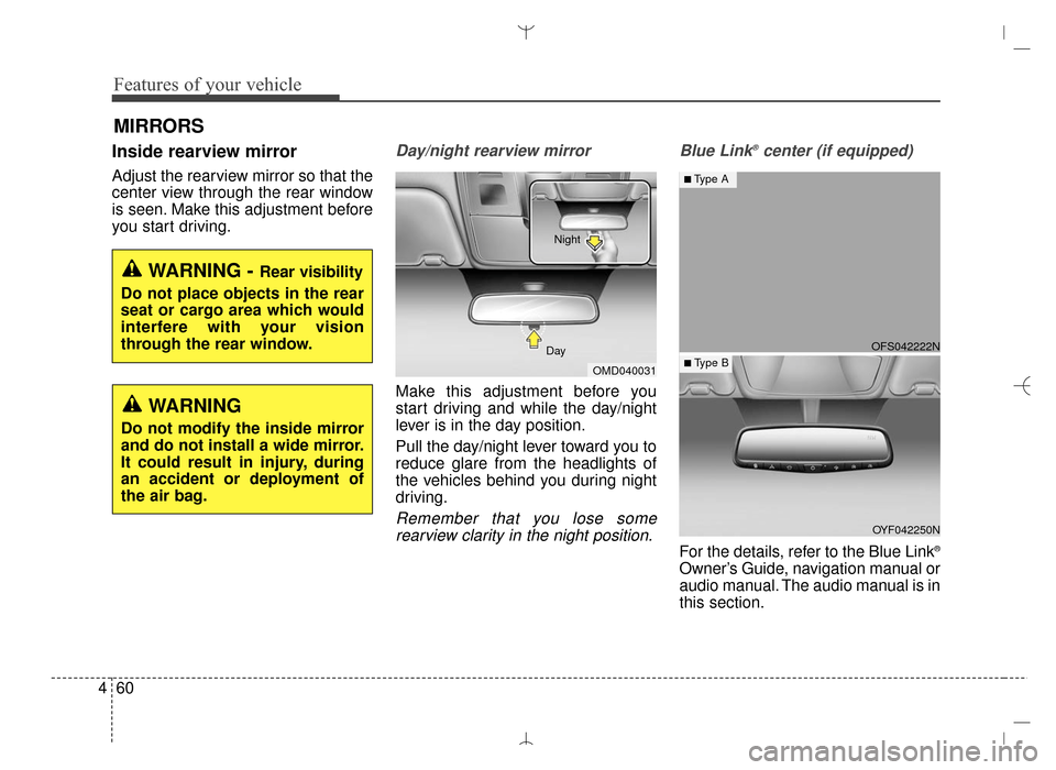 Hyundai Santa Fe Sport 2016  Owners Manual Features of your vehicle
60
4
MIRRORS
Inside rearview mirror
Adjust the rearview mirror so that the
center view through the rear window
is seen. Make this adjustment before
you start driving.
Day/nigh
