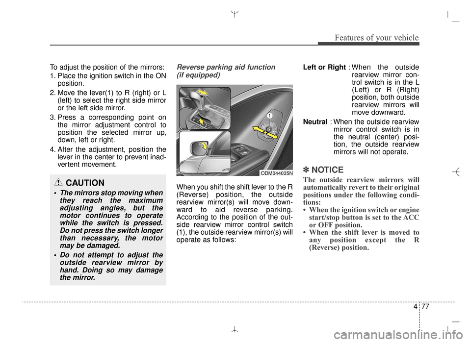 Hyundai Santa Fe Sport 2016 Owners Manual 477
Features of your vehicle
To adjust the position of the mirrors:
1. Place the ignition switch in the ONposition.
2. Move the lever(1) to R (right) or L (left) to select the right side mirror
or the Hyundai Santa Fe Sport 2016 Owners Manual 477
Features of your vehicle
To adjust the position of the mirrors:
1. Place the ignition switch in the ONposition.
2. Move the lever(1) to R (right) or L (left) to select the right side mirror
or the