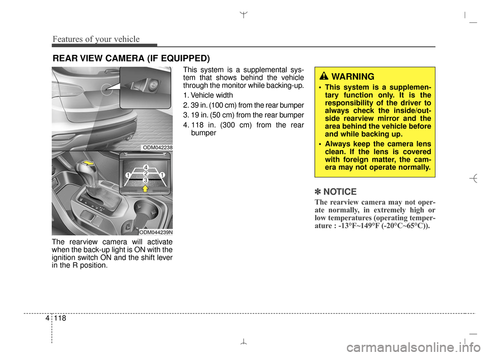 Hyundai Santa Fe Sport 2016  Owners Manual Features of your vehicle
118
4
The rearview camera will activate
when the back-up light is ON with the
ignition switch ON and the shift lever
in the R position. This system is a supplemental sys-
tem 