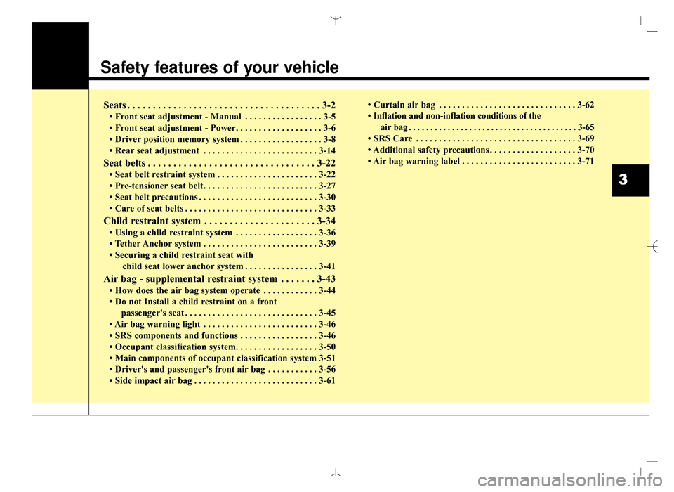 Hyundai Santa Fe Sport 2016  Owners Manual Safety features of your vehicle
Seats . . . . . . . . . . . . . . . . . . . . . . . . . . . . . . . . . . . . \
. . 3-2
• Front seat adjustment - Manual . . . . . . . . . . . . . . . . . 3-5
• Fro