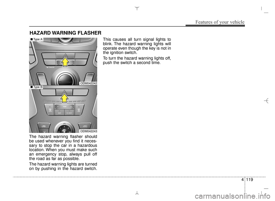 Hyundai Santa Fe Sport 2016  Owners Manual 4119
Features of your vehicle
The hazard warning flasher should
be used whenever you find it neces-
sary to stop the car in a hazardous
location. When you must make such
an emergency stop, always pull