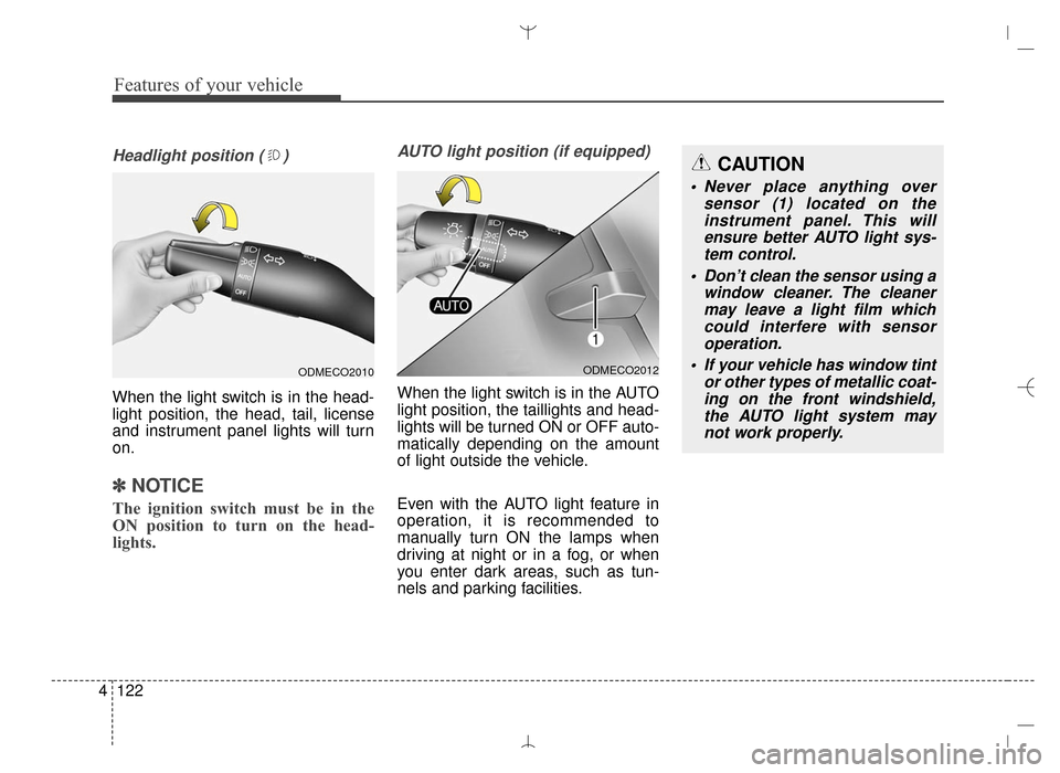 Hyundai Santa Fe Sport 2016  Owners Manual Features of your vehicle
122
4
Headlight position ( )
When the light switch is in the head-
light position, the head, tail, license
and instrument panel lights will turn
on.
✽ ✽
NOTICE
The ignitio