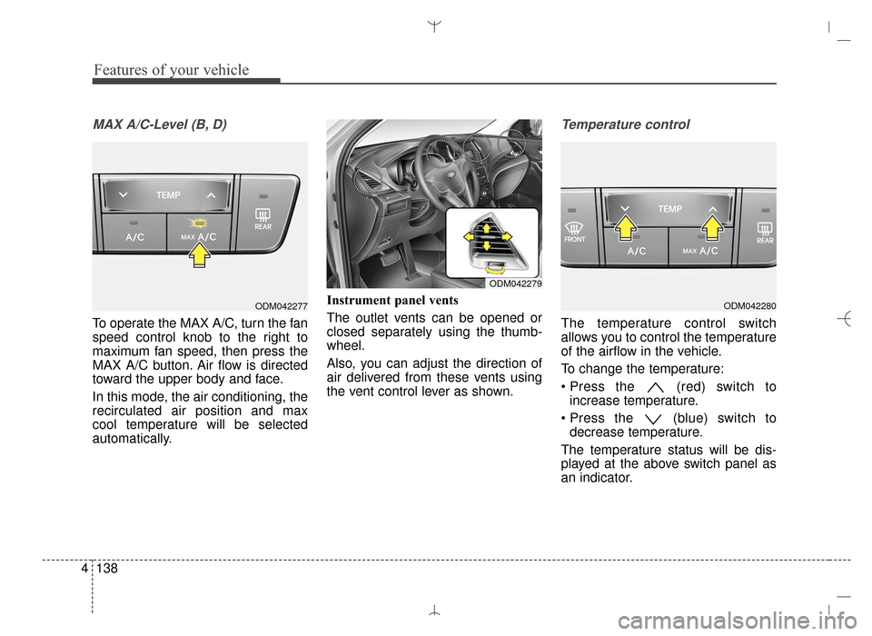 Hyundai Santa Fe Sport 2016  Owners Manual Features of your vehicle
138
4
MAX A/C-Level (B, D)
To operate the MAX A/C, turn the fan
speed control knob to the right to
maximum fan speed, then press the
MAX A/C button. Air flow is directed
towar