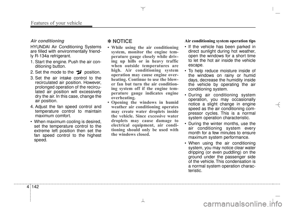 Hyundai Santa Fe Sport 2016 Owners Manual Features of your vehicle
142
4
Air conditioning
HYUNDAI Air Conditioning Systems
are filled with environmentally friend-
ly R-134a refrigerant.
1. Start the engine. Push the air con-
ditioning button. Hyundai Santa Fe Sport 2016 Owners Manual Features of your vehicle
142
4
Air conditioning
HYUNDAI Air Conditioning Systems
are filled with environmentally friend-
ly R-134a refrigerant.
1. Start the engine. Push the air con-
ditioning button.