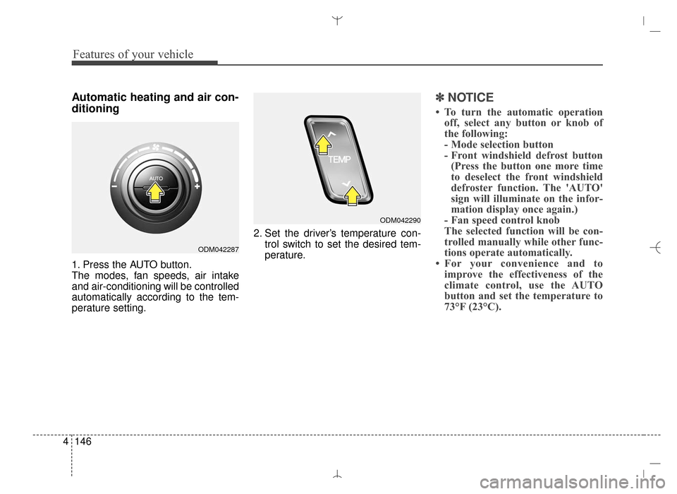Hyundai Santa Fe Sport 2016  Owners Manual Features of your vehicle
146
4
Automatic heating and air con-
ditioning
1. Press the AUTO button.
The modes, fan speeds, air intake
and air-conditioning will be controlled
automatically according to t