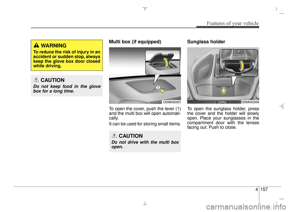 Hyundai Santa Fe Sport 2016  Owners Manual 4157
Features of your vehicle
Multi box (if equipped)
To open the cover, push the lever (1)
and the multi box will open automati-
cally.
It can be used for storing small items.
Sunglass holder 
To ope