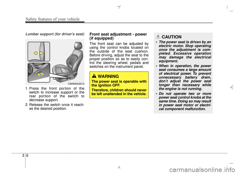 Hyundai Santa Fe Sport 2016 Owners Manual Safety features of your vehicle
63
Lumbar support (for driver’s seat)
1. Press the front portion of theswitch to increase support or the
rear portion of the switch to
decrease support.
2. Release th Hyundai Santa Fe Sport 2016 Owners Manual Safety features of your vehicle
63
Lumbar support (for driver’s seat)
1. Press the front portion of theswitch to increase support or the
rear portion of the switch to
decrease support.
2. Release th