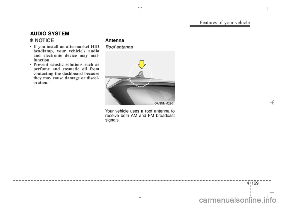 Hyundai Santa Fe Sport 2016  Owners Manual 4169
Features of your vehicle
✽
✽NOTICE 
• If you install an aftermarket HID
headlamp, your vehicles audio
and electronic device may mal-
function.
• Prevent caustic solutions such as perfume