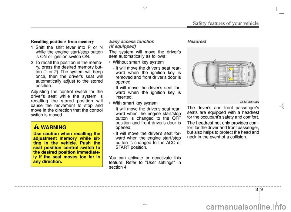 Hyundai Santa Fe Sport 2016 Owners Manual 39
Safety features of your vehicle
Recalling positions from memory
1. Shift the shift lever into P or Nwhile the engine start/stop button
is ON or ignition switch ON.
2. To recall the position in the Hyundai Santa Fe Sport 2016 Owners Manual 39
Safety features of your vehicle
Recalling positions from memory
1. Shift the shift lever into P or Nwhile the engine start/stop button
is ON or ignition switch ON.
2. To recall the position in the