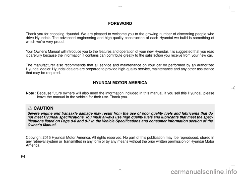 Hyundai Santa Fe Sport 2016 Owners Manual F4
FOREWORD
Thank you for choosing Hyundai. We are pleased to welcome you to the growing number of discerning people who
drive Hyundais. The advanced engineering and high-quality construction of each Hyundai Santa Fe Sport 2016 Owners Manual F4
FOREWORD
Thank you for choosing Hyundai. We are pleased to welcome you to the growing number of discerning people who
drive Hyundais. The advanced engineering and high-quality construction of each