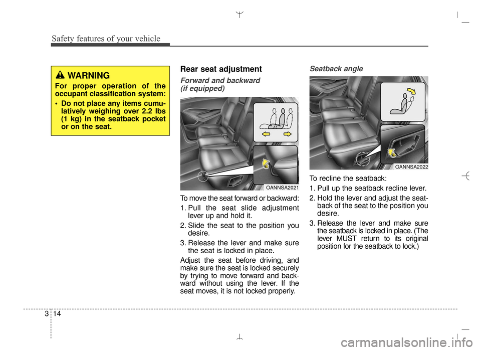 Hyundai Santa Fe Sport 2016 Owners Manual Safety features of your vehicle
14
3
Rear seat adjustment
Forward and backward
(if equipped)
To move the seat forward or backward:
1. Pull the seat slide adjustment lever up and hold it.
2. Slide the Hyundai Santa Fe Sport 2016 Owners Manual Safety features of your vehicle
14
3
Rear seat adjustment
Forward and backward
(if equipped)
To move the seat forward or backward:
1. Pull the seat slide adjustment lever up and hold it.
2. Slide the