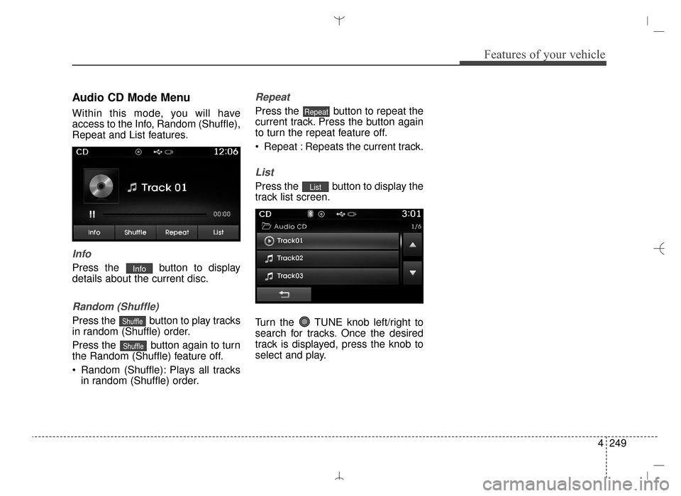 Hyundai Santa Fe Sport 2016  Owners Manual 4249
Features of your vehicle
Audio CD Mode Menu
Within this mode, you will have
access to the Info, Random (Shuffle),
Repeat and List features.
Info
Press the  button to display
details about the cur