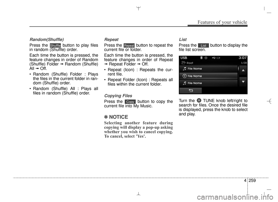 Hyundai Santa Fe Sport 2016 Owners Manual 4259
Features of your vehicle
Random(Shuffle)
Press the button to play files
in random (Shuffle) order.
Each time the button is pressed, the
feature changes in order of Random
(Shuffle) Folder ➟ Ra Hyundai Santa Fe Sport 2016 Owners Manual 4259
Features of your vehicle
Random(Shuffle)
Press the button to play files
in random (Shuffle) order.
Each time the button is pressed, the
feature changes in order of Random
(Shuffle) Folder ➟ Ra