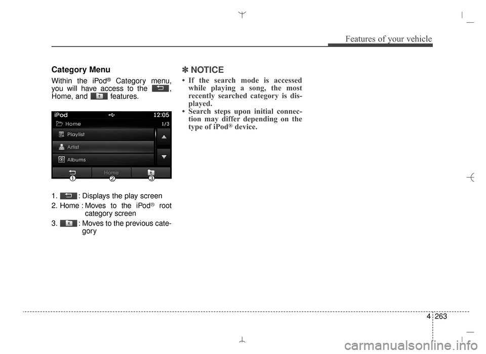 Hyundai Santa Fe Sport 2016  Owners Manual 4263
Features of your vehicle
Category Menu
Within the iPod®Category menu,
you will have access to the  ,
Home, and  features.
1. : Displays the play screen
2. Home : Moves to the iPod
®root
categor