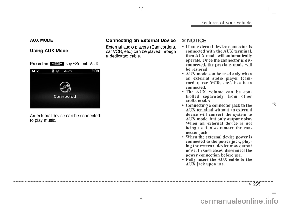 Hyundai Santa Fe Sport 2016  Owners Manual 4265
Features of your vehicle
AUX MODE 
Using AUX Mode
Press the  key Select [AUX]
An external device can be connected
to play music.
Connecting an External Device
External audio players (Camcorders,
