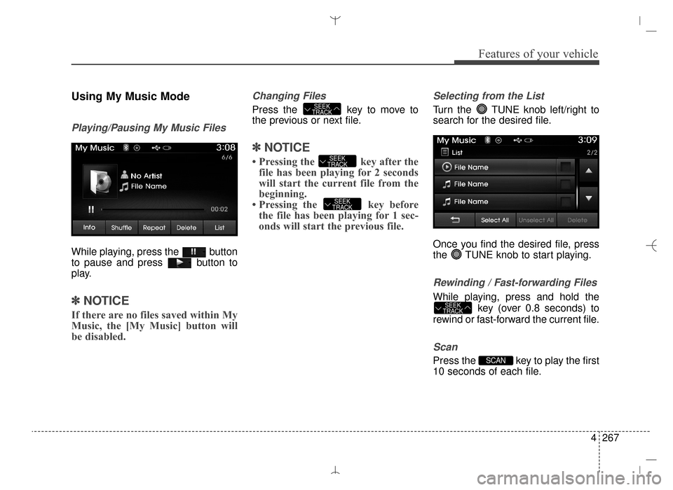Hyundai Santa Fe Sport 2016 Owners Manual 4267
Features of your vehicle
Using My Music Mode
Playing/Pausing My Music Files
While playing, press the button
to pause and press button to
play.
✽ ✽NOTICE
If there are no files saved within M Hyundai Santa Fe Sport 2016 Owners Manual 4267
Features of your vehicle
Using My Music Mode
Playing/Pausing My Music Files
While playing, press the button
to pause and press button to
play.
✽ ✽NOTICE
If there are no files saved within M